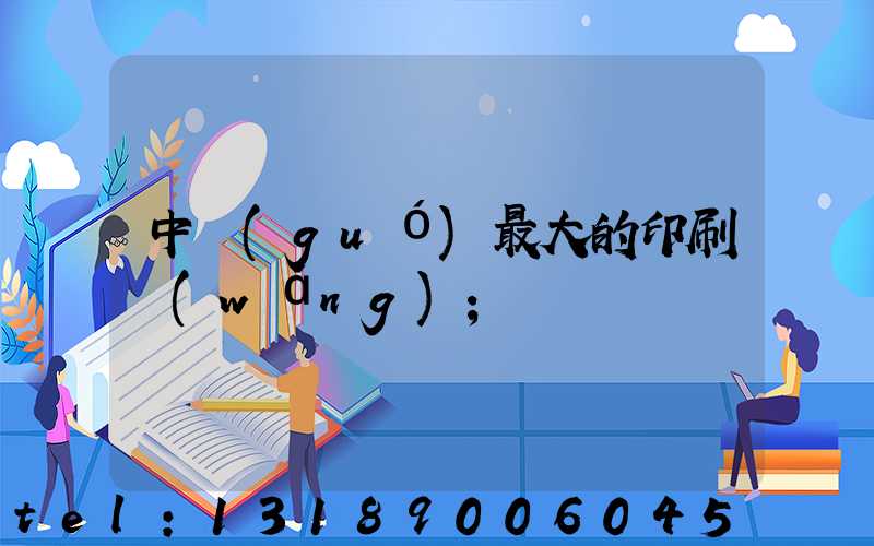 中國(guó)最大的印刷網(wǎng)