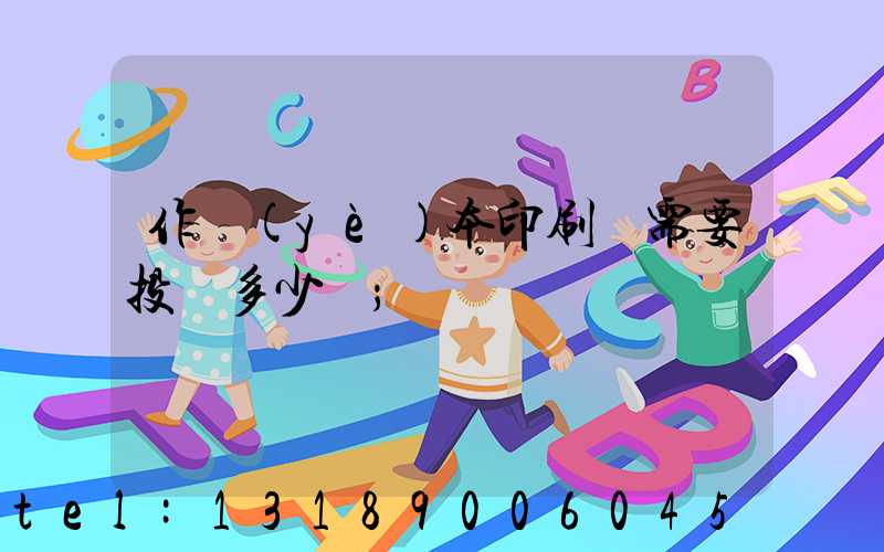 作業(yè)本印刷廠需要投資多少錢