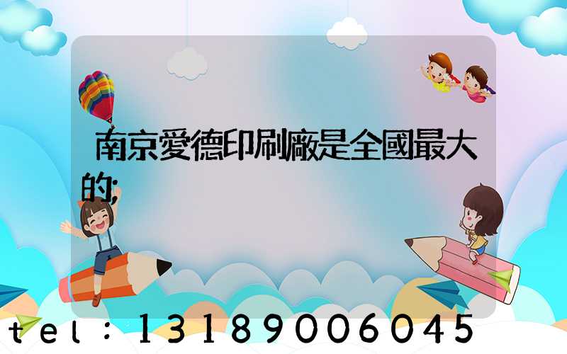 南京愛德印刷廠是全國最大的