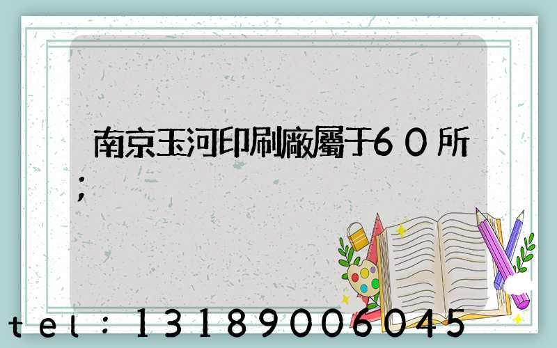 南京玉河印刷廠屬于60所