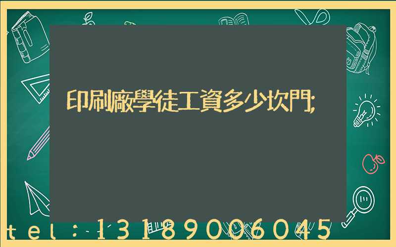 印刷廠學徒工資多少坎門