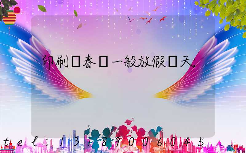 印刷廠春節一般放假幾天