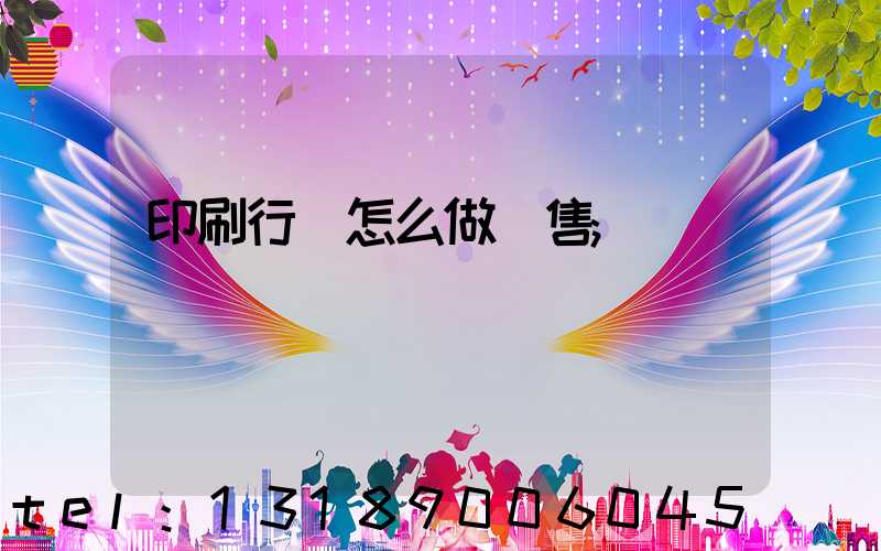 印刷行業怎么做銷售