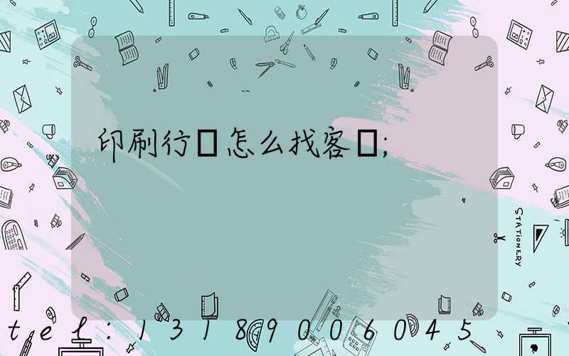 印刷行業怎么找客戶