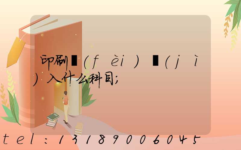 印刷費(fèi)計(jì)入什么科目