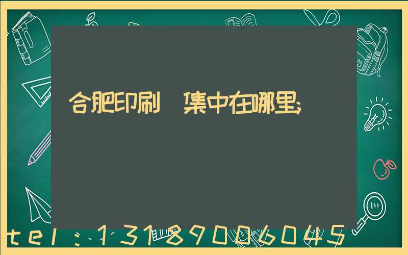 合肥印刷廠集中在哪里