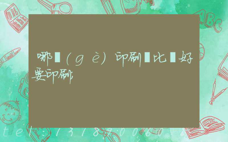 哪個(gè)印刷廠比較好要印刷