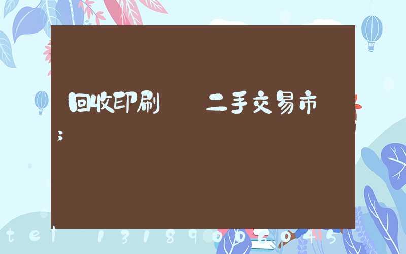 回收印刷設備二手交易市場