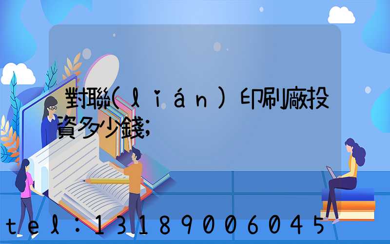 對聯(lián)印刷廠投資多少錢