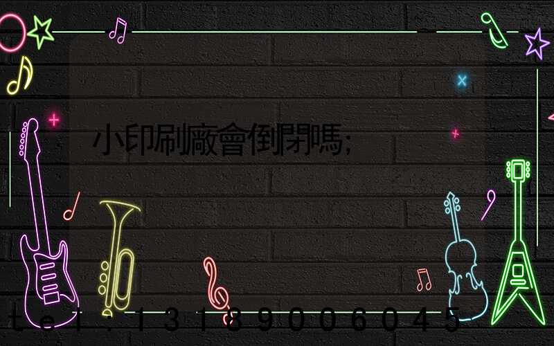 小印刷廠會倒閉嗎