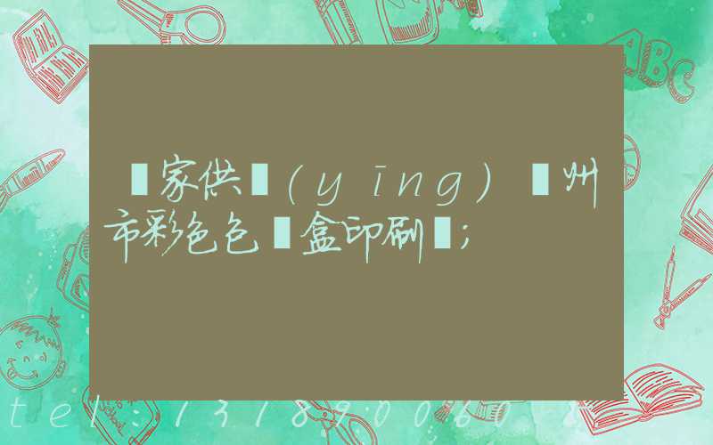 廠家供應(yīng)廣州市彩色包裝盒印刷廠