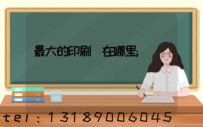 最大的印刷廠在哪里