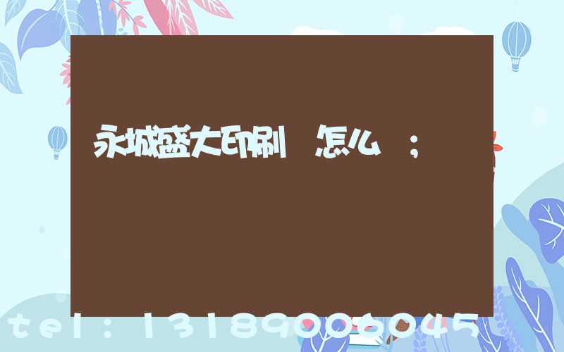 永城盛大印刷廠怎么樣