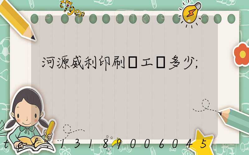 河源威利印刷廠工資多少