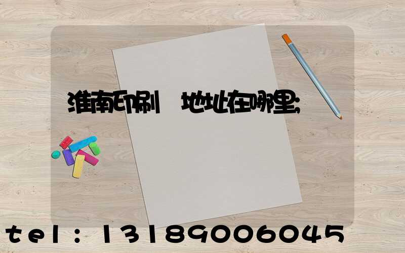 淮南印刷廠地址在哪里