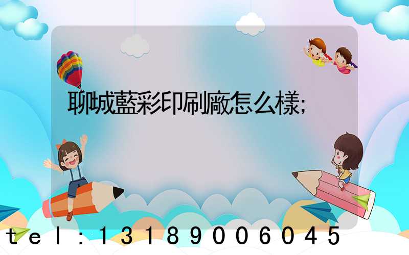 聊城藍彩印刷廠怎么樣