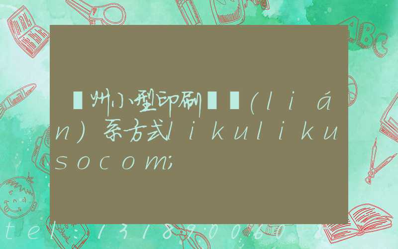 鄭州小型印刷廠聯(lián)系方式likulikusocom