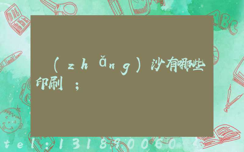 長(zhǎng)沙有哪些印刷廠