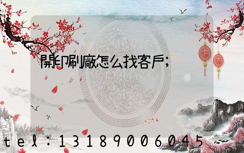 開印刷廠怎么找客戶