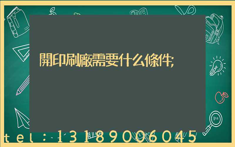 開印刷廠需要什么條件